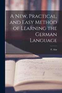 Cover image for A New, Practical, and Easy Method of Learning the German Language