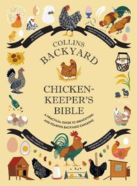 Cover image for Collins Backyard Chicken-keeper's Bible: A Practical Guide to Identifying and Rearing Backyard Chickens