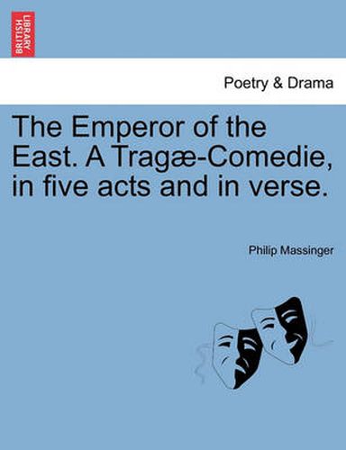 Cover image for The Emperor of the East. a Trag -Comedie, in Five Acts and in Verse.