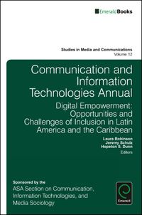 Cover image for Communication and Information Technologies Annual: Digital Empowerment: Opportunities and Challenges of Inclusion in Latin America and the Caribbean