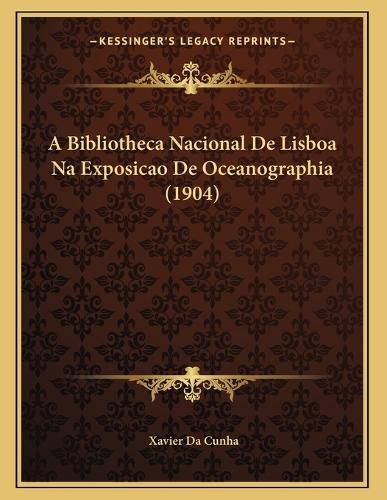 Cover image for A Bibliotheca Nacional de Lisboa Na Exposicao de Oceanographia (1904)