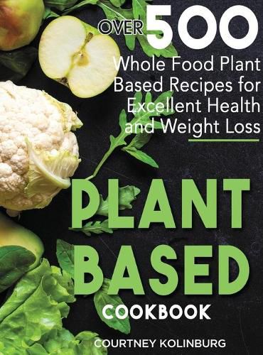 Cover image for Plant-Based Cookbook: Over 500 Whole Food Plant-Based Recipes for Excellent Health and Healthy Weight Loss