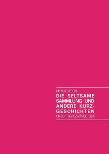 Cover image for Die seltsame Sammlung und andere Kurzgeschichten: Unsichtbare Zwange Teil III