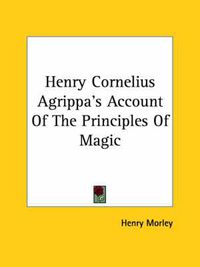 Cover image for Henry Cornelius Agrippa's Account of the Principles of Magic