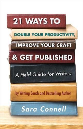 Cover image for 21 Ways to Double Your Productivity, Improve Your Craft & Get Published!: A Field Guide for Writers
