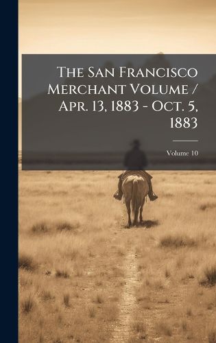 Cover image for The San Francisco Merchant Volume / Apr. 13, 1883 - Oct. 5, 1883