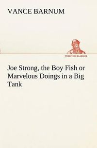 Cover image for Joe Strong, the Boy Fish or Marvelous Doings in a Big Tank