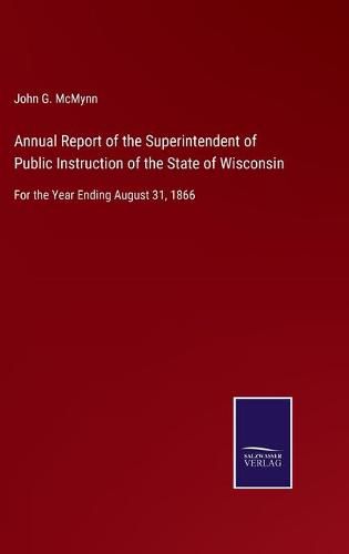 Cover image for Annual Report of the Superintendent of Public Instruction of the State of Wisconsin: For the Year Ending August 31, 1866