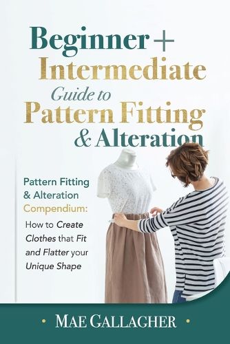 Cover image for Pattern Fitting: Beginner + Intermediate Guide to Pattern Fitting and Alteration: Pattern Fitting and Alteration Compendium: How to Create Clothes That Fit and Flatter Your Unique Shape