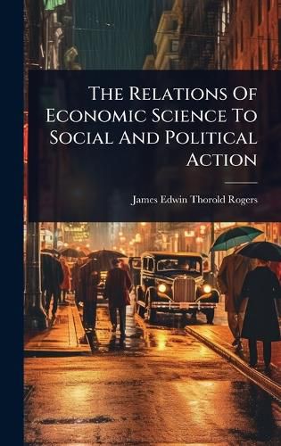 Cover image for The Relations Of Economic Science To Social And Political Action