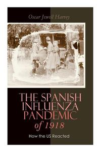 Cover image for The Spanish Influenza Pandemic of 1918: How the US Reacted: Efforts Made to Combat and Subdue the Disease in Luzerne County, Pennsylvania