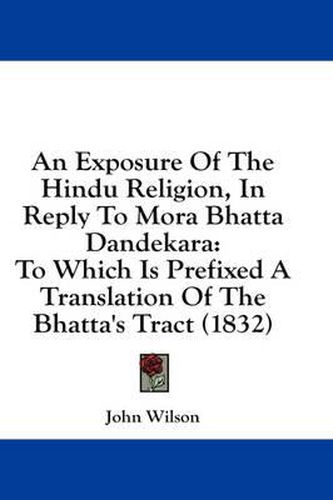 Cover image for An Exposure of the Hindu Religion, in Reply to Mora Bhatta Dandekara: To Which Is Prefixed a Translation of the Bhatta's Tract (1832)