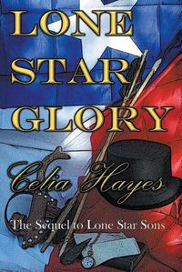 Cover image for Lone Star Glory: Continuing the Entertaining and Mostly If Not Always True Adventures of Texas Ranger Jim Reade and his Blood Brother Delaware Scout Toby Shaw in the Time of the Republic of Texas