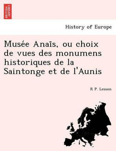 Cover image for Muse E Anai S, Ou Choix de Vues Des Monumens Historiques de La Saintonge Et de L'Aunis