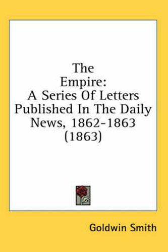 Cover image for The Empire: A Series of Letters Published in the Daily News, 1862-1863 (1863)