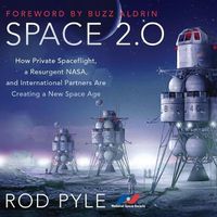 Cover image for Space 2.0: How Private Spaceflight, a Resurgent Nasa, and International Partners Are Creating a New Space Age