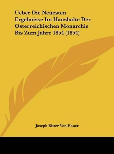 Cover image for Ueber Die Neuesten Ergebnisse Im Haushalte Der Osterreichischen Monarchie Bis Zum Jahre 1854 (1854)