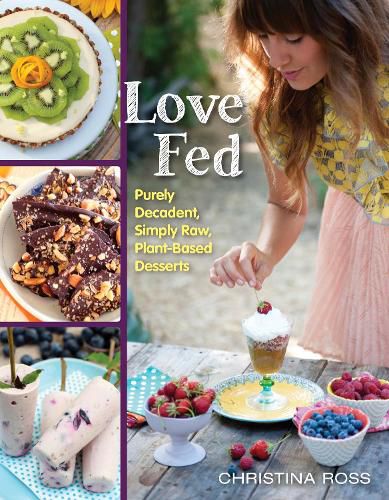 Cover image for Love Fed: Purely Decadent, Simply Raw, Plant-Based Desserts