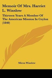 Cover image for Memoir of Mrs. Harriet L. Winslow: Thirteen Years a Member of the American Mission in Ceylon (1840)