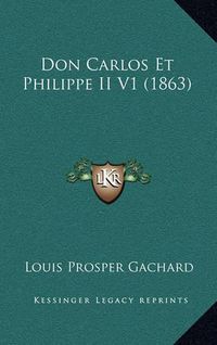 Cover image for Don Carlos Et Philippe II V1 (1863)