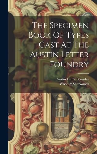 Cover image for The Specimen Book Of Types Cast At The Austin Letter Foundry