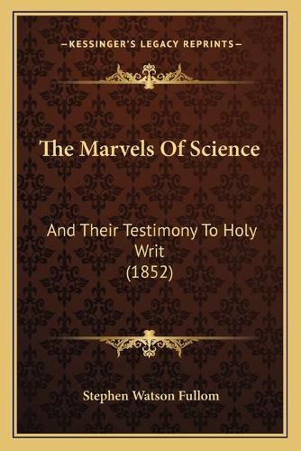 Cover image for The Marvels of Science: And Their Testimony to Holy Writ (1852)