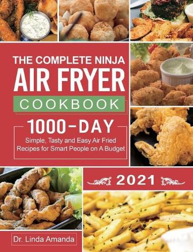 The Complete Ninja Air Fryer Cookbook 2021: 1000-Day Simple, Tasty and Easy Air Fried Recipes for Smart People on A Budget Bake, Grill, Fry and Roast with Your Ninja Air Fryer A 4-Week Meal Plan