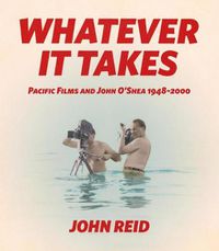 Cover image for Whatever it Takes: Pacific Films and John O'Shea 1948-2000