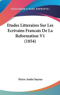 Cover image for Etudes Litteraires Sur Les Ecrivains Francais de La Reformation V1 (1854)