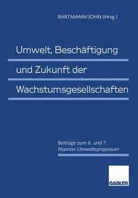 Cover image for Umwelt, Beschaftigung und Zukunft der Wachstumsgesellschaften: Beitrage zum 6. und 7. Mainzer Umweltsymposium