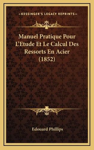 Cover image for Manuel Pratique Pour L'Etude Et Le Calcul Des Ressorts En Acier (1852)