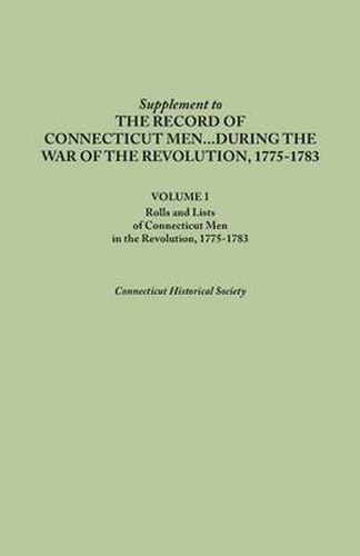 Cover image for Supplement to the Records of Connecticut Men During the War of the Revolution, 1775-1783. Volume I: Rolls and Lists of Connecticut Men in the Revoluti