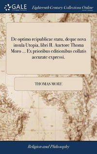 Cover image for de Optimo Reipublicae Statu, Deque Nova Insula Utopia, Libri II. Auctore Thoma Moro ... Ex Prioribus Editionibus Collatis Accurate Expressi.