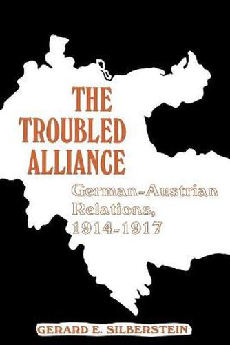 Cover image for The Troubled Alliance: German-Austrian Relations, 1914-1917