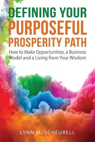 Cover image for Defining Your Purposeful Prosperity Path: How to Make Opportunities, a Business Model and a Living from Your Wisdom