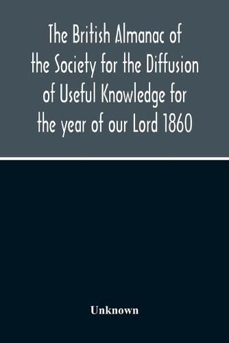 Cover image for The British Almanac Of The Society For The Diffusion Of Useful Knowledge For The Year Of Our Lord 1860