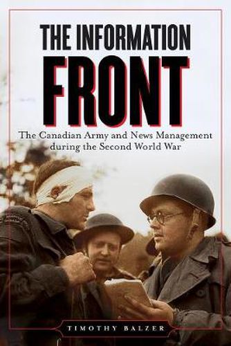 Cover image for The Information Front: The Canadian Army and News Management during the Second World War