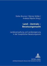 Cover image for Land - Zentrale - Besatzungsmacht: Landesverwaltung Und Landesregierung in Der Sowjetischen Besatzungszone