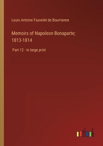Cover image for Memoirs of Napoleon Bonaparte; 1813-1814