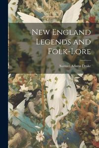 Cover image for New England Legends and Folk-Lore