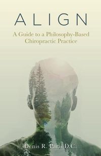 Cover image for A L I G N: A Guide to a Philosophy-Based Chiropractic Practice