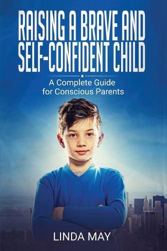 Cover image for Raising A Brave and Self-Confident Child: A Complete Guide for Conscious Parents