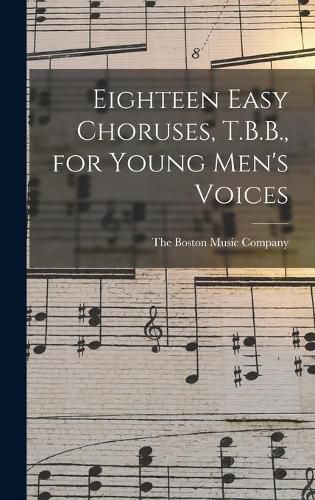 Cover image for Eighteen Easy Choruses, T.B.B., for Young Men's Voices