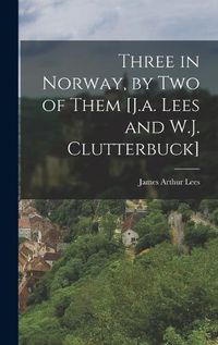 Cover image for Three in Norway, by Two of Them [J.a. Lees and W.J. Clutterbuck]