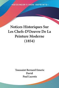 Cover image for Notices Historiques Sur Les Chefs-D'Oeuvre de La Peinture Moderne (1854)