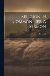 Cover image for Religion In Common Life, A Sermon