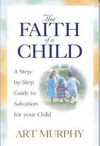 Cover image for The Faith of a Child: A Step-by-Step Guide to Salvation for Your Child