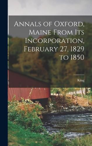 Cover image for Annals of Oxford, Maine From Its Incorporation, February 27, 1829 to 1850