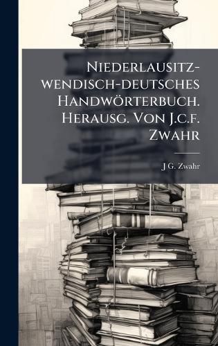 Cover image for Niederlausitz-wendisch-deutsches Handwoerterbuch. Herausg. Von J.c.f. Zwahr