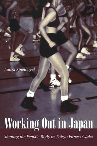 Cover image for Working Out in Japan: Shaping the Female Body in Tokyo Fitness Clubs